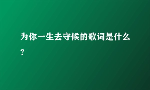 为你一生去守候的歌词是什么?