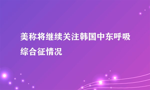 美称将继续关注韩国中东呼吸综合征情况