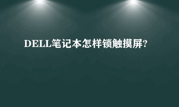 DELL笔记本怎样锁触摸屏?