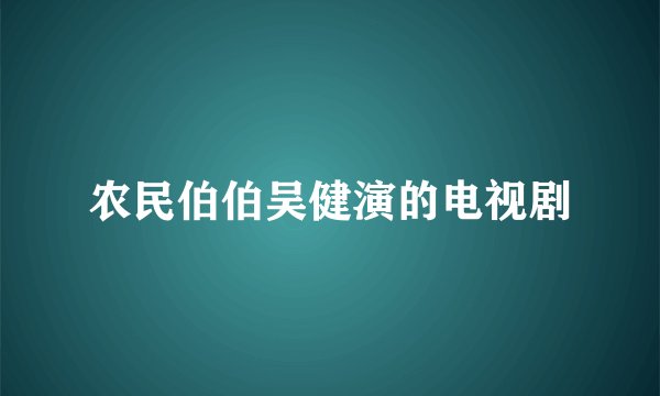 农民伯伯吴健演的电视剧
