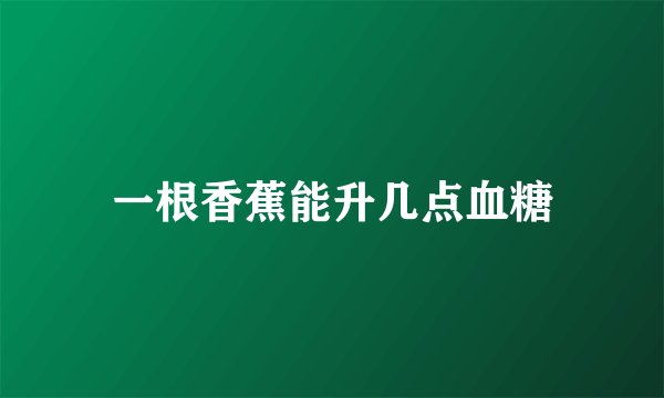 一根香蕉能升几点血糖