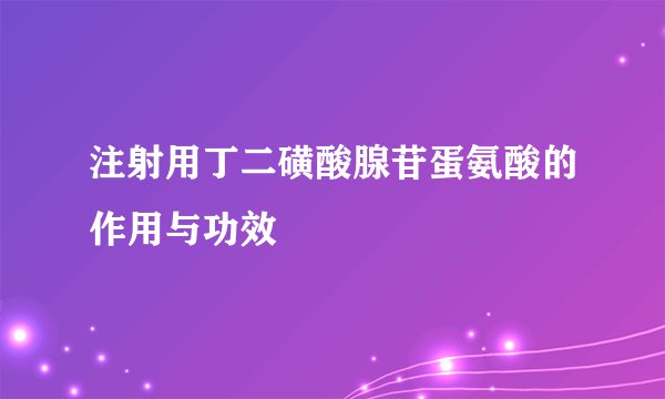 注射用丁二磺酸腺苷蛋氨酸的作用与功效