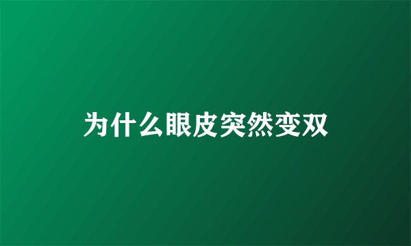 为什么眼皮突然变双