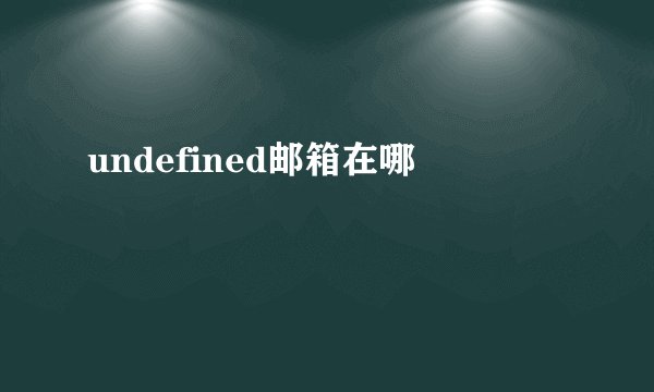undefined邮箱在哪