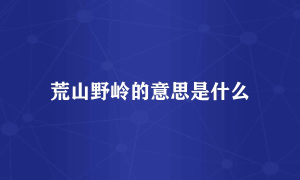 荒山野岭的意思是什么