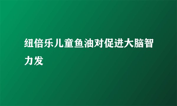 纽倍乐儿童鱼油对促进大脑智力发