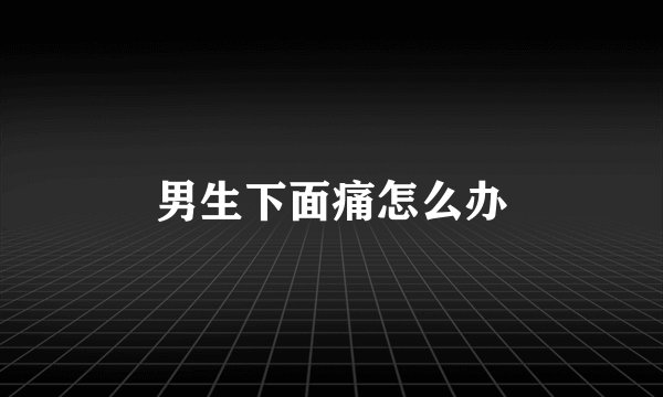 男生下面痛怎么办