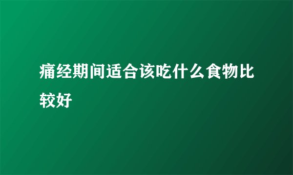 痛经期间适合该吃什么食物比较好