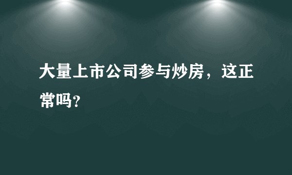 大量上市公司参与炒房，这正常吗？