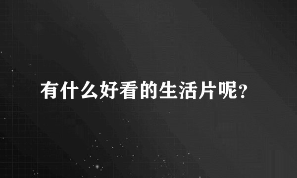 有什么好看的生活片呢？