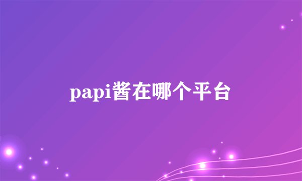 papi酱在哪个平台