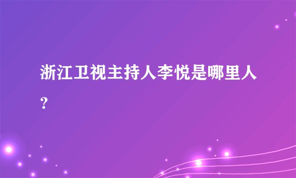 浙江卫视主持人李悦是哪里人？