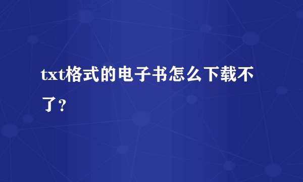 txt格式的电子书怎么下载不了？
