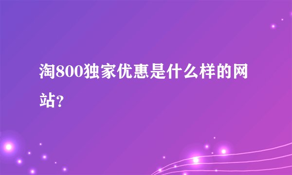 淘800独家优惠是什么样的网站？