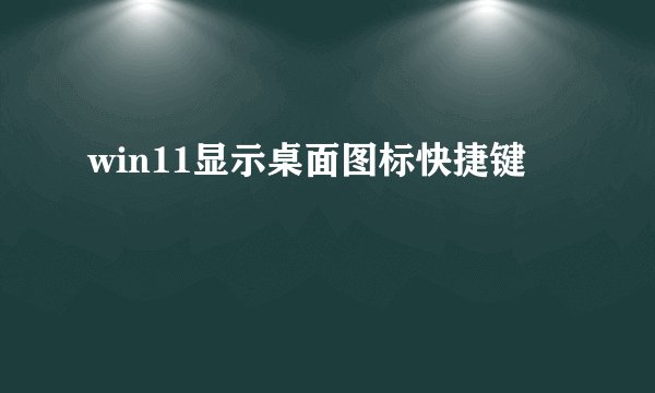 win11显示桌面图标快捷键