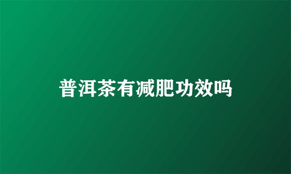 普洱茶有减肥功效吗
