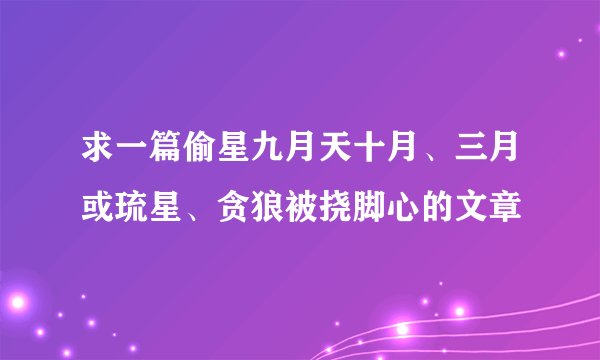 求一篇偷星九月天十月、三月或琉星、贪狼被挠脚心的文章
