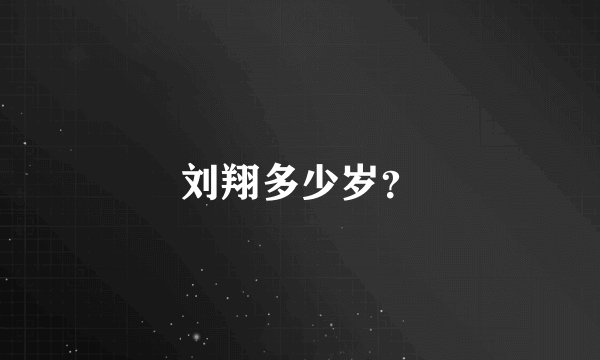 刘翔多少岁？