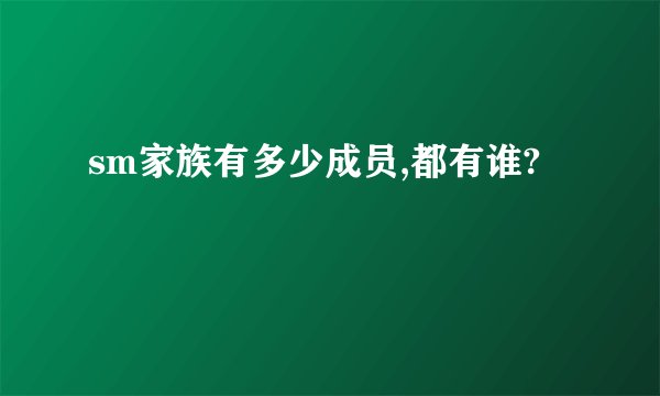 sm家族有多少成员,都有谁?