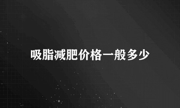 吸脂减肥价格一般多少
