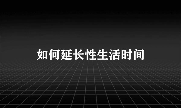 如何延长性生活时间