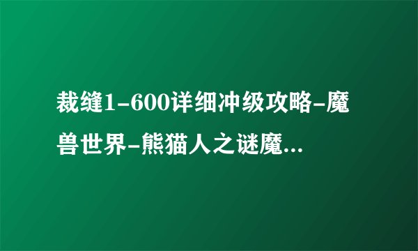 裁缝1-600详细冲级攻略-魔兽世界-熊猫人之谜魔兽世界专区