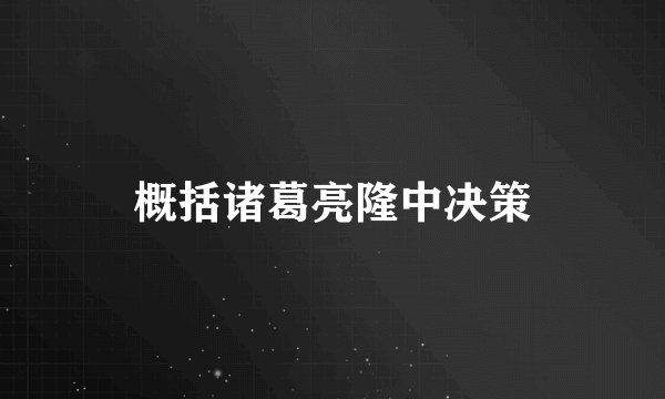 概括诸葛亮隆中决策