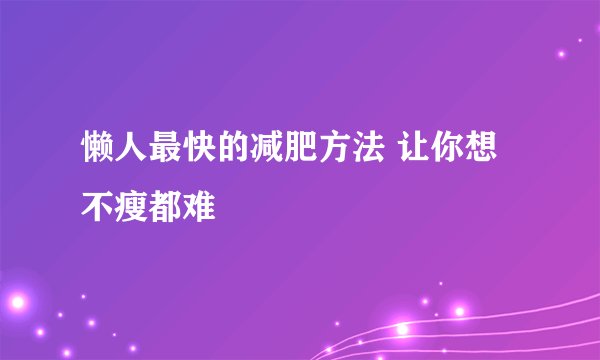 懒人最快的减肥方法 让你想不瘦都难