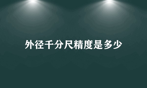 外径千分尺精度是多少