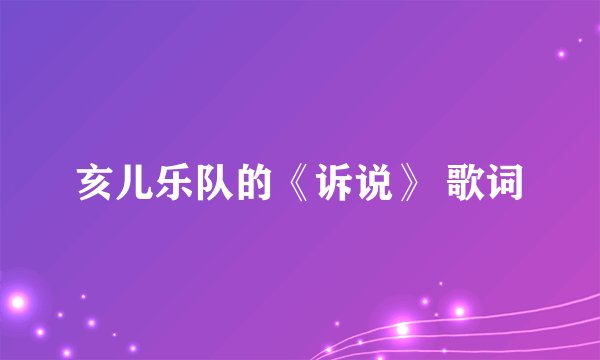 亥儿乐队的《诉说》 歌词
