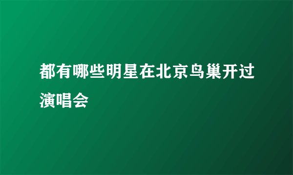 都有哪些明星在北京鸟巢开过演唱会