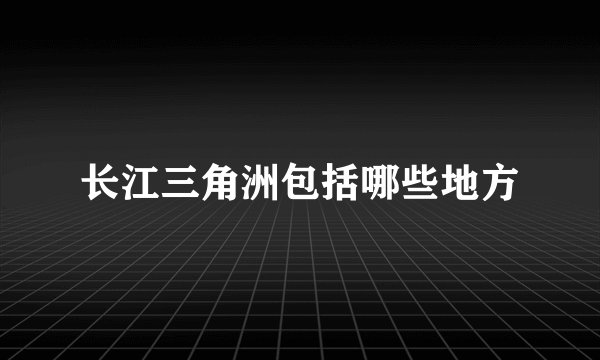 长江三角洲包括哪些地方