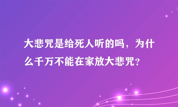 大悲咒是给死人听的吗,为什么千万不能在家放大悲咒?