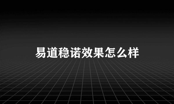 易道稳诺效果怎么样