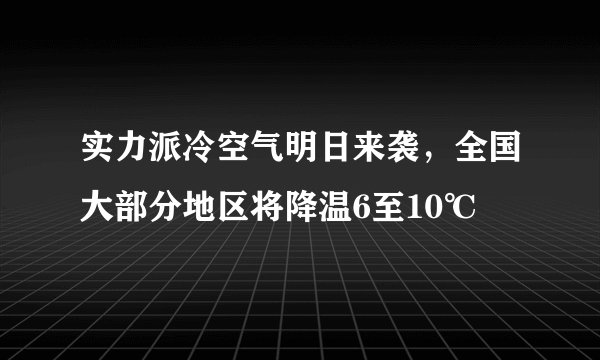 实力派冷空气明日来袭，全国大部分地区将降温6至10℃