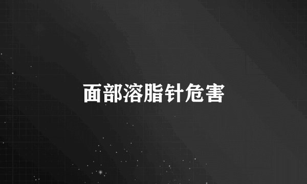 面部溶脂针危害