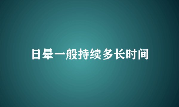 日晕一般持续多长时间