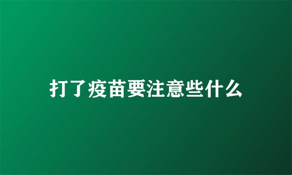打了疫苗要注意些什么