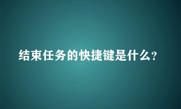 结束任务的快捷键是什么？