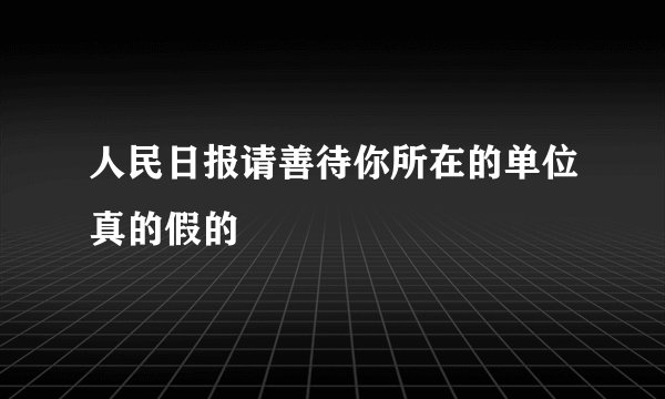 人民日报请善待你所在的单位真的假的