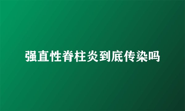 强直性脊柱炎到底传染吗