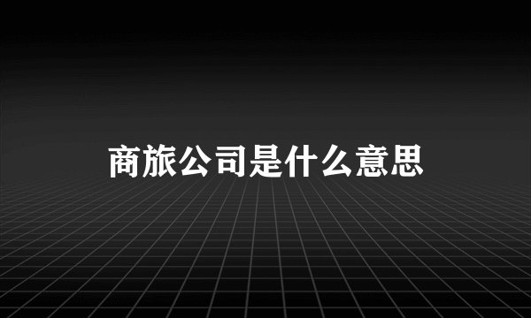 商旅公司是什么意思