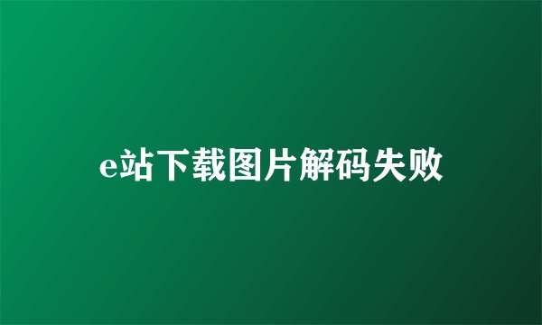 e站下载图片解码失败