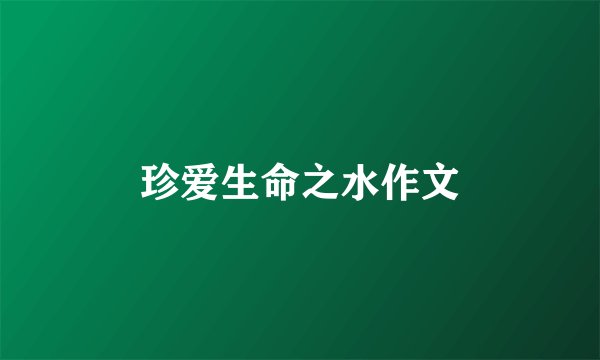 珍爱生命之水作文