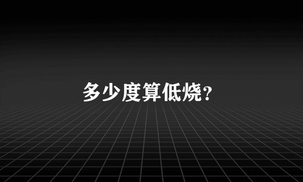 多少度算低烧?