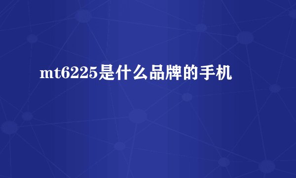 mt6225是什么品牌的手机