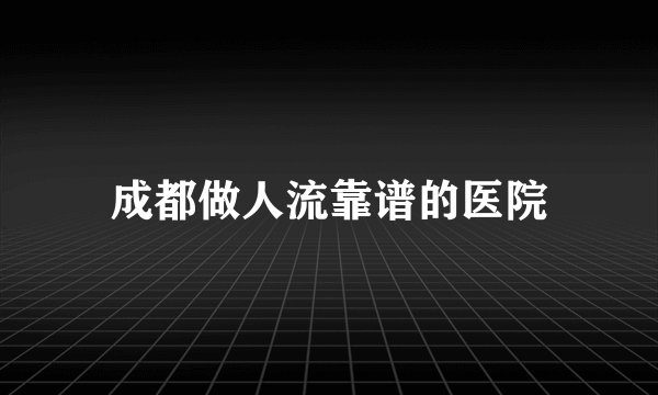 成都做人流靠谱的医院