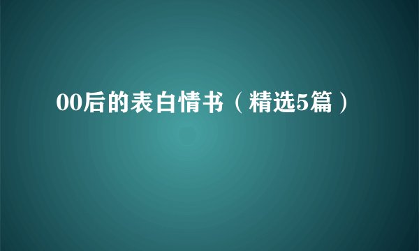 00后的表白情书（精选5篇）
