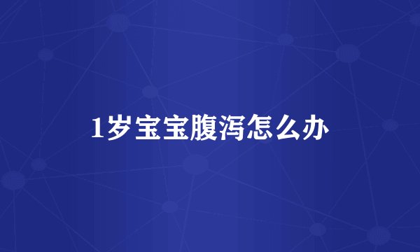 1岁宝宝腹泻怎么办