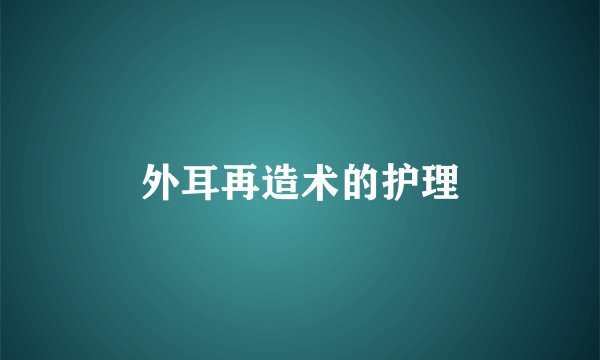 外耳再造术的护理